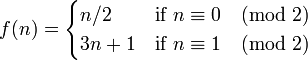 f(n) = \begin{cases} n/2 &\text{if } n \equiv 0 \pmod{2}\\ 3n+1 & \text{if } n\equiv 1 \pmod{2} \end{cases} 